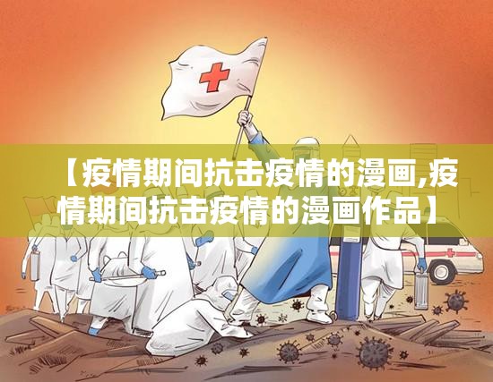 【疫情期间抗击疫情的漫画,疫情期间抗击疫情的漫画作品】