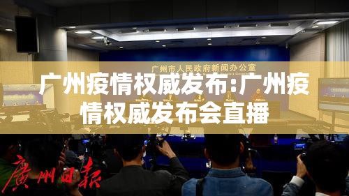 广州疫情权威发布:广州疫情权威发布会直播