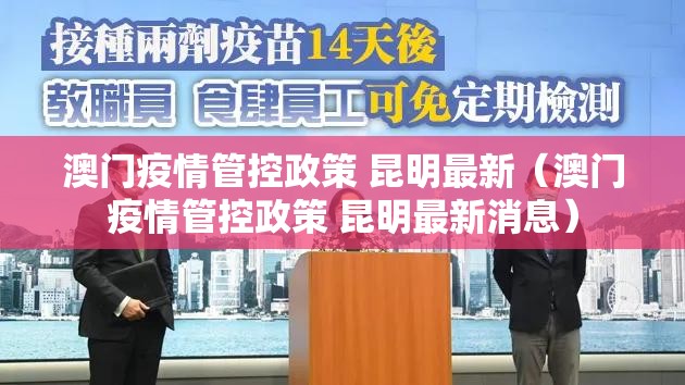 澳门疫情管控政策 昆明最新（澳门疫情管控政策 昆明最新消息）