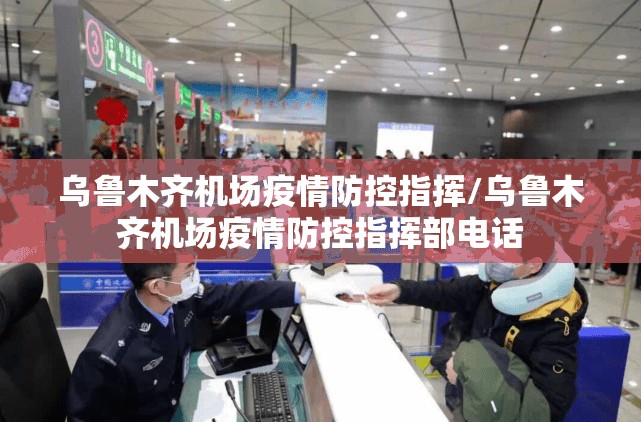 乌鲁木齐机场疫情防控指挥/乌鲁木齐机场疫情防控指挥部电话