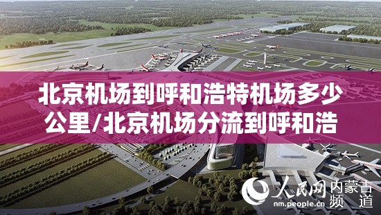 北京机场到呼和浩特机场多少公里/北京机场分流到呼和浩特